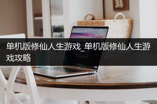 单机版修仙人生游戏_单机版修仙人生游戏攻略