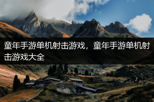 童年手游单机射击游戏，童年手游单机射击游戏大全