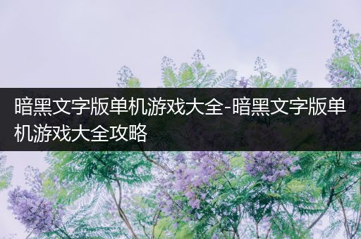 暗黑文字版单机游戏大全-暗黑文字版单机游戏大全攻略