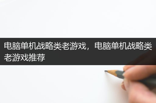 电脑单机战略类老游戏，电脑单机战略类老游戏推荐