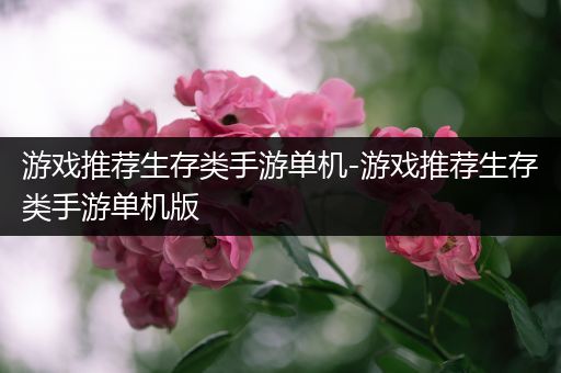 游戏推荐生存类手游单机-游戏推荐生存类手游单机版