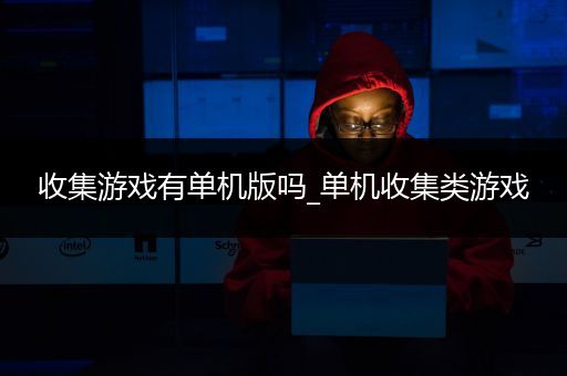 收集游戏有单机版吗_单机收集类游戏