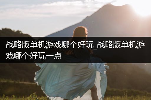 战略版单机游戏哪个好玩_战略版单机游戏哪个好玩一点