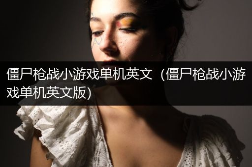 僵尸枪战小游戏单机英文（僵尸枪战小游戏单机英文版）