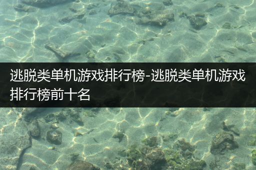 逃脱类单机游戏排行榜-逃脱类单机游戏排行榜前十名