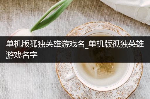 单机版孤独英雄游戏名_单机版孤独英雄游戏名字