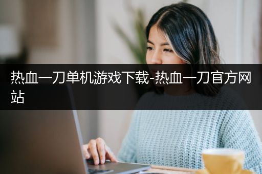 热血一刀单机游戏下载-热血一刀官方网站