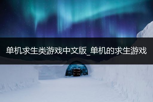 单机求生类游戏中文版_单机的求生游戏