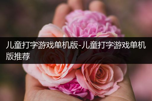 儿童打字游戏单机版-儿童打字游戏单机版推荐