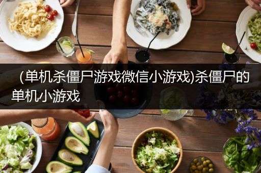 （单机杀僵尸游戏微信小游戏)杀僵尸的单机小游戏