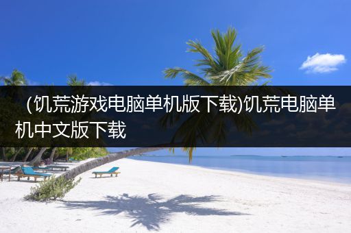 （饥荒游戏电脑单机版下载)饥荒电脑单机中文版下载