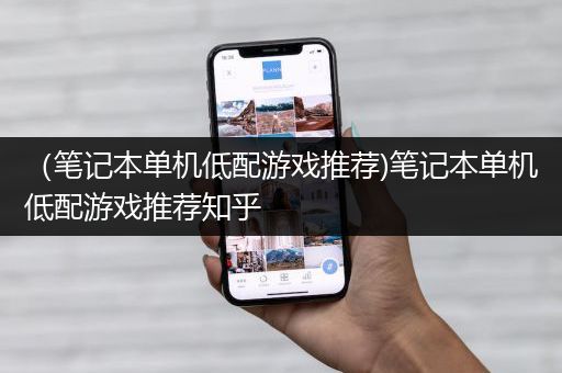 （笔记本单机低配游戏推荐)笔记本单机低配游戏推荐知乎