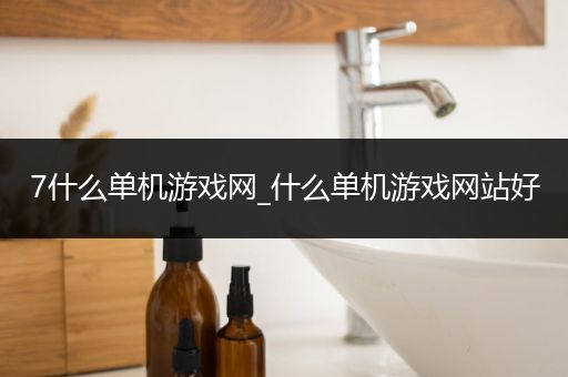 7什么单机游戏网_什么单机游戏网站好