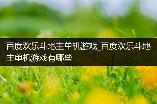 百度欢乐斗地主单机游戏_百度欢乐斗地主单机游戏有哪些