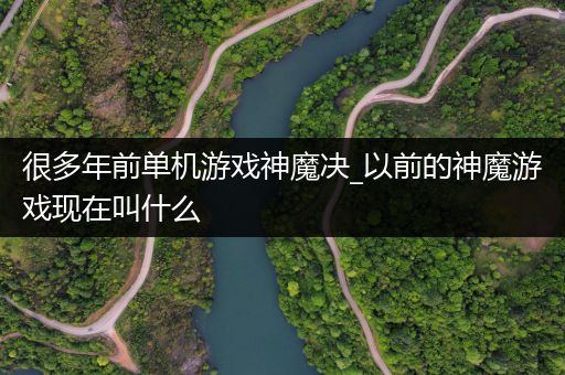很多年前单机游戏神魔决_以前的神魔游戏现在叫什么