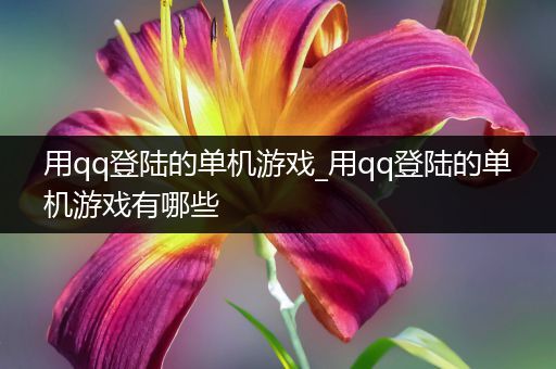 用qq登陆的单机游戏_用qq登陆的单机游戏有哪些