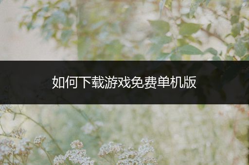 如何下载游戏免费单机版