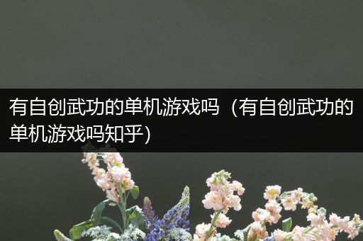 有自创武功的单机游戏吗（有自创武功的单机游戏吗知乎）