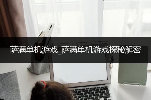 萨满单机游戏_萨满单机游戏探秘解密