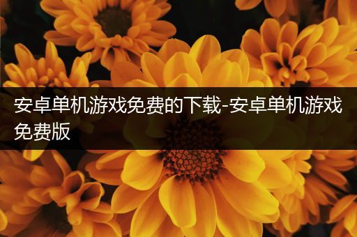 安卓单机游戏免费的下载-安卓单机游戏免费版