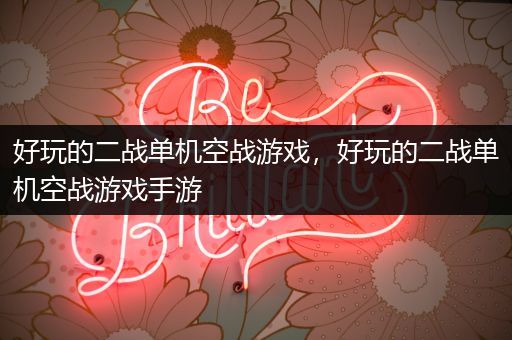 好玩的二战单机空战游戏，好玩的二战单机空战游戏手游