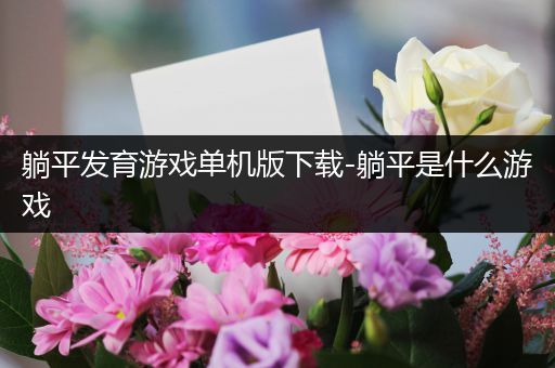 躺平发育游戏单机版下载-躺平是什么游戏