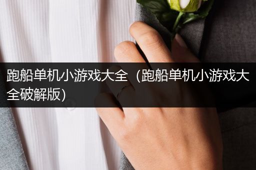 跑船单机小游戏大全（跑船单机小游戏大全破解版）