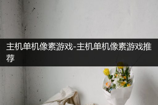 主机单机像素游戏-主机单机像素游戏推荐
