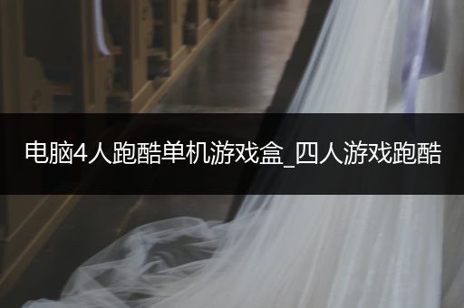 电脑4人跑酷单机游戏盒_四人游戏跑酷