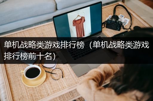 单机战略类游戏排行榜（单机战略类游戏排行榜前十名）