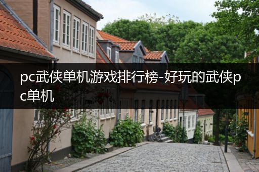 pc武侠单机游戏排行榜-好玩的武侠pc单机