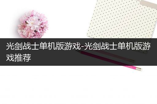 光剑战士单机版游戏-光剑战士单机版游戏推荐