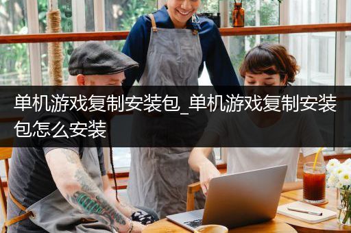 单机游戏复制安装包_单机游戏复制安装包怎么安装