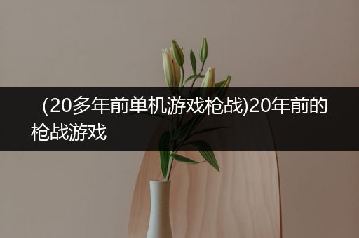 （20多年前单机游戏枪战)20年前的枪战游戏
