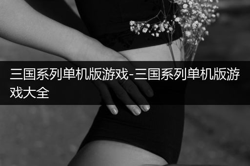 三国系列单机版游戏-三国系列单机版游戏大全