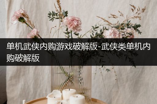 单机武侠内购游戏破解版-武侠类单机内购破解版