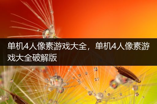 单机4人像素游戏大全，单机4人像素游戏大全破解版