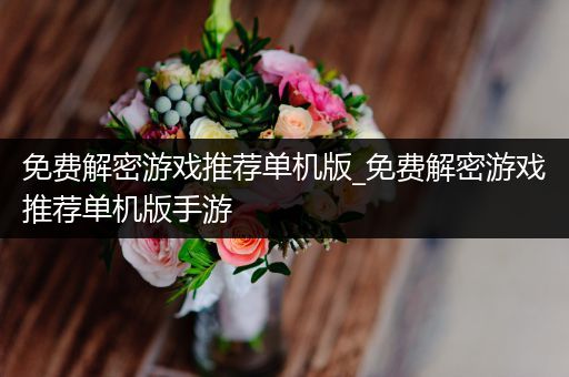 免费解密游戏推荐单机版_免费解密游戏推荐单机版手游