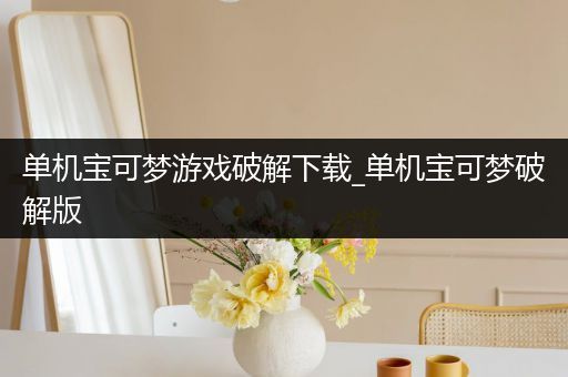 单机宝可梦游戏破解下载_单机宝可梦破解版