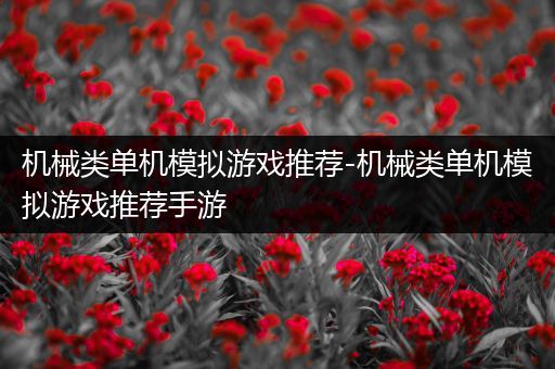 机械类单机模拟游戏推荐-机械类单机模拟游戏推荐手游
