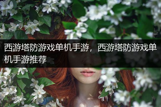 西游塔防游戏单机手游，西游塔防游戏单机手游推荐