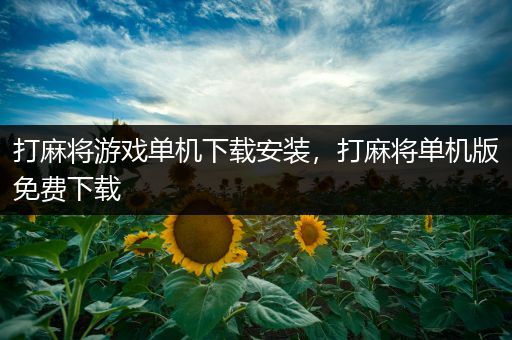 打麻将游戏单机下载安装，打麻将单机版免费下载