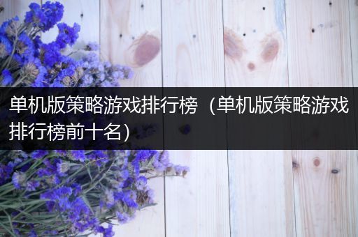 单机版策略游戏排行榜（单机版策略游戏排行榜前十名）