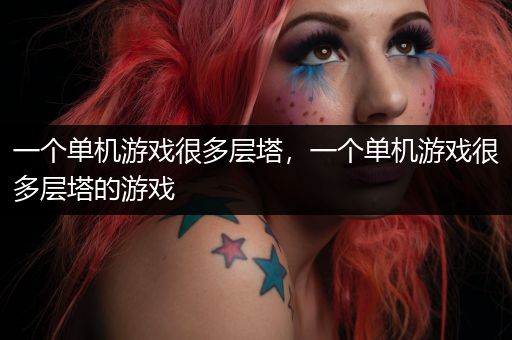 一个单机游戏很多层塔，一个单机游戏很多层塔的游戏