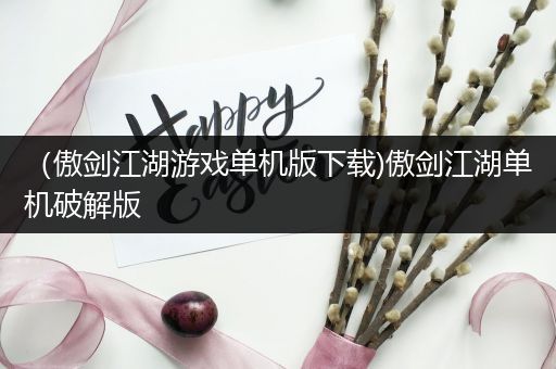 （傲剑江湖游戏单机版下载)傲剑江湖单机破解版