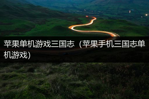 苹果单机游戏三国志（苹果手机三国志单机游戏）