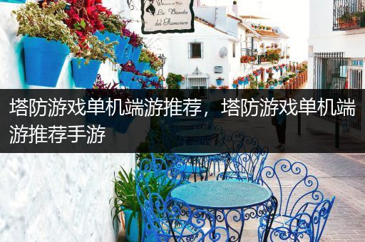 塔防游戏单机端游推荐，塔防游戏单机端游推荐手游