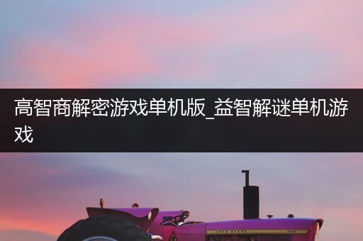 高智商解密游戏单机版_益智解谜单机游戏