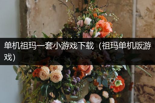 单机祖玛一套小游戏下载（祖玛单机版游戏）