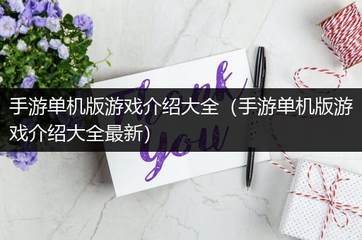 手游单机版游戏介绍大全（手游单机版游戏介绍大全最新）